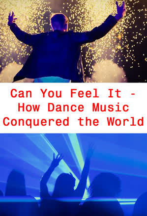 Can You Feel It - How Dance Music Conquered the World